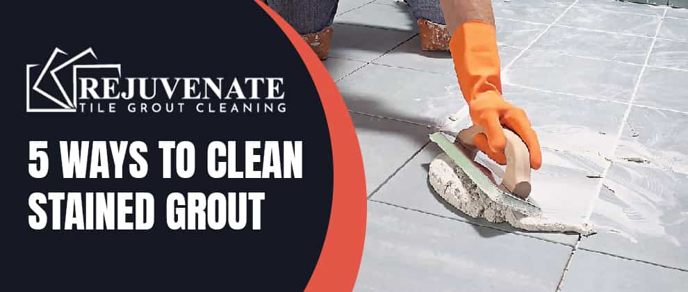 5 Ways To Clean Stained Grout Service